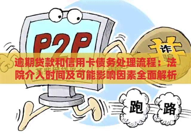 逾期贷款和信用卡债务处理流程：法院介入时间及可能影响因素全面解析