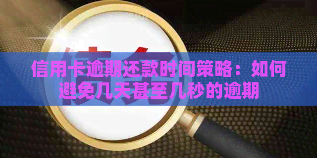 信用卡逾期还款时间策略：如何避免几天甚至几秒的逾期