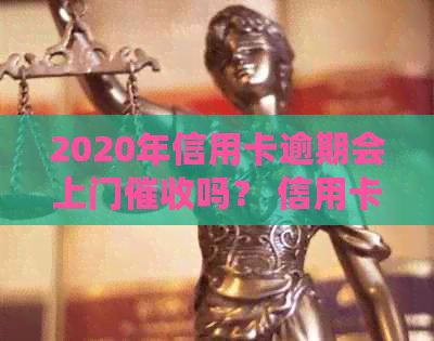 2020年信用卡逾期会上门吗？ 信用卡逾期上门经验分享