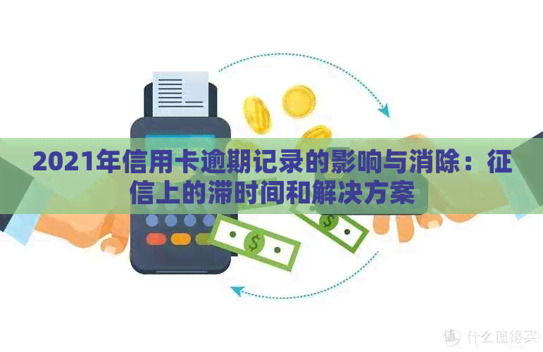 2021年信用卡逾期记录的影响与消除：上的滞时间和解决方案