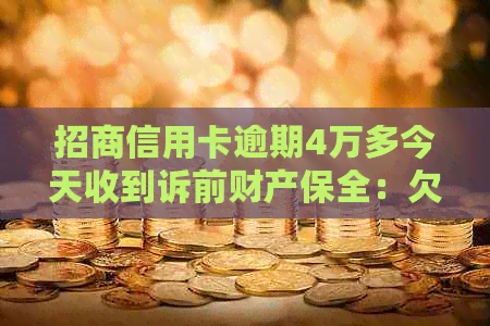 招商信用卡逾期4万多今天收到诉前财产保全：欠款6万，多久会起诉？