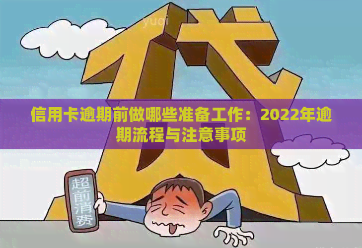 信用卡逾期前做哪些准备工作：2022年逾期流程与注意事项