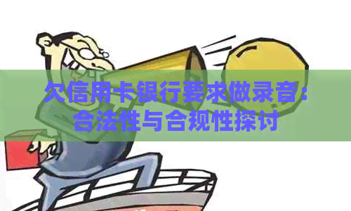 欠信用卡银行要求做录音：合法性与合规性探讨