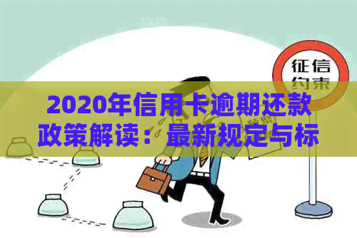 2020年信用卡逾期还款政策解读：最新规定与标准分析