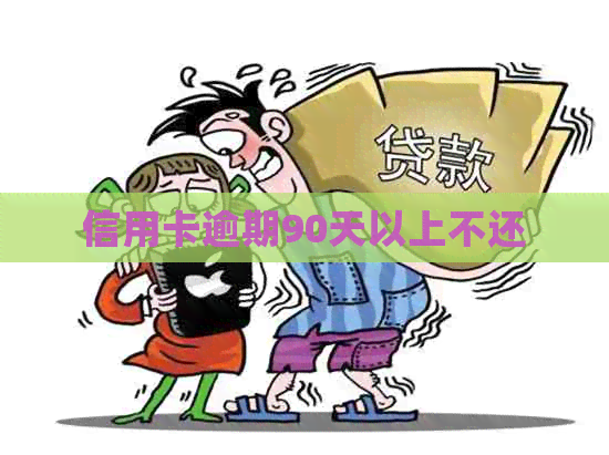 信用卡逾期90天以上不还