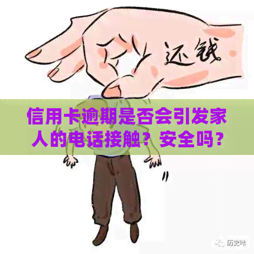 信用卡逾期是否会引发家人的电话接触？安全吗？如何处理？