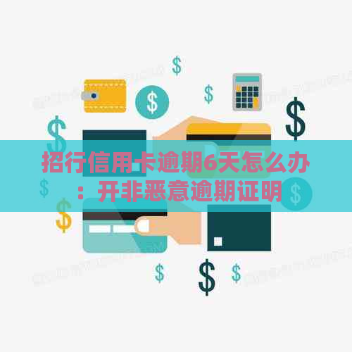 招行信用卡逾期6天怎么办：开非恶意逾期证明