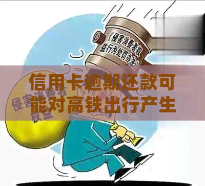 信用卡逾期还款可能对高铁出行产生的影响：是否会被抓？