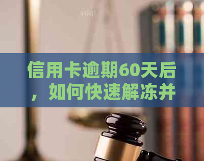 信用卡逾期60天后，如何快速解冻并恢复使用？银行解封时间及申请流程详解