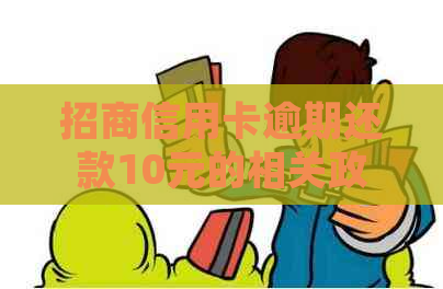 招商信用卡逾期还款10元的相关政策、处理流程及如何避免逾期