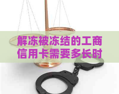 解冻被冻结的工商信用卡需要多长时间？了解申请过程和相关银行要求