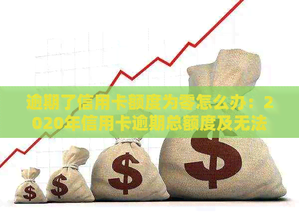 逾期了信用卡额度为零怎么办：2020年信用卡逾期总额度及无法使用解决办法