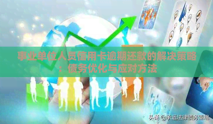 事业单位人员信用卡逾期还款的解决策略：债务优化与应对方法