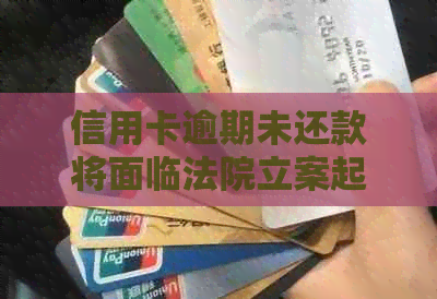 信用卡逾期未还款将面临法院立案起诉，详尽流程解析与应对策略