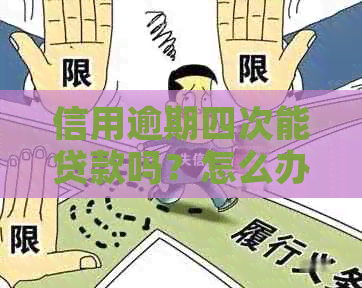 信用逾期四次能贷款吗？怎么办？逾期四次可以贷款吗？有什么影响？