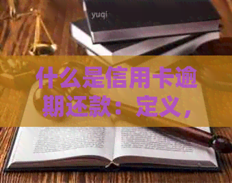 什么是信用卡逾期还款：定义，行为，后果与含义