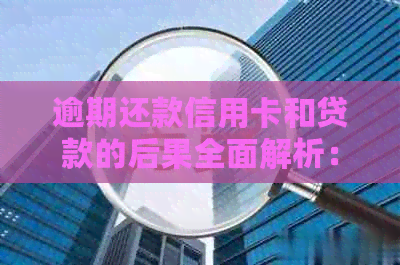 逾期还款信用卡和贷款的后果全面解析：不仅仅是信用受损，还可能影响生活！