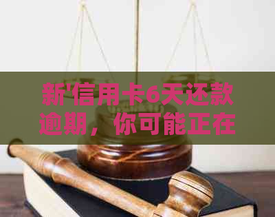 新'信用卡6天还款逾期，你可能正在经历这些后果与解决办法！'