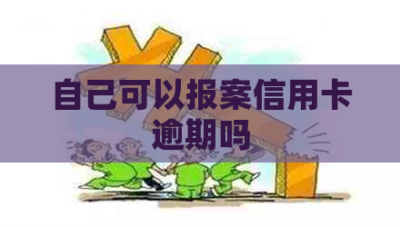 自己可以报案信用卡逾期吗