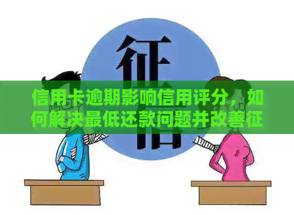 信用卡逾期影响信用评分，如何解决更低还款问题并改善记录？