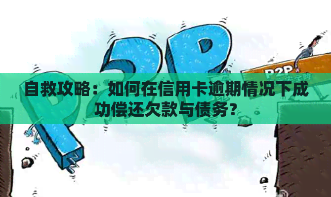 自救攻略：如何在信用卡逾期情况下成功偿还欠款与债务？