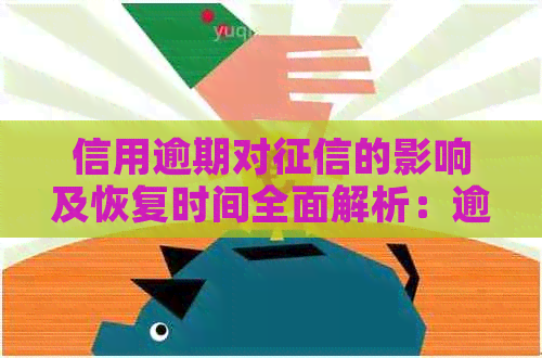 信用逾期对的影响及恢复时间全面解析：逾期多久会被列入报告？