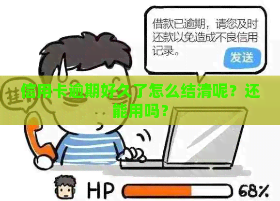 信用卡逾期好久了怎么结清呢？还能用吗？