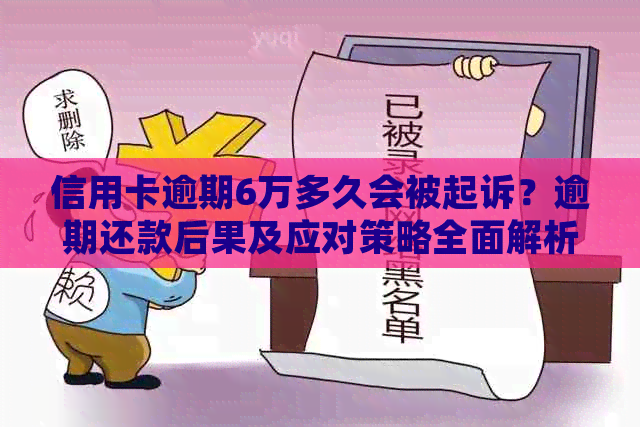 信用卡逾期6万多久会被起诉？逾期还款后果及应对策略全面解析