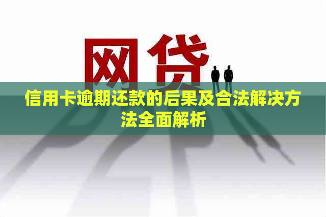 信用卡逾期还款的后果及合法解决方法全面解析