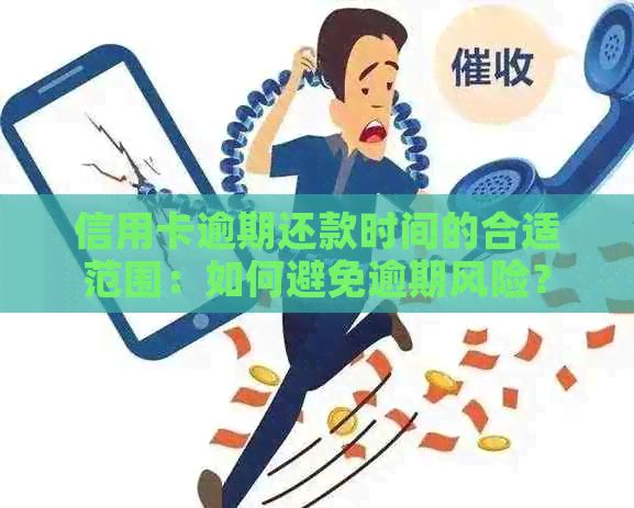 信用卡逾期还款时间的合适范围：如何避免逾期风险？