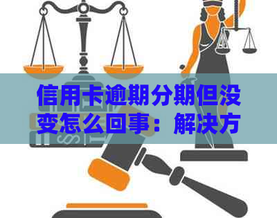 信用卡逾期分期但没变怎么回事：解决方法与建议