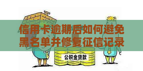 信用卡逾期后如何避免黑名单并修复记录