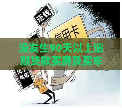 没发生90天以上逾期贷款买房及买车条件解析及处理方式