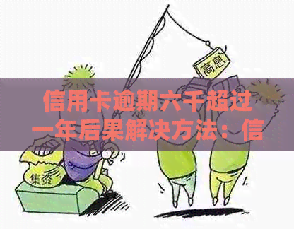 信用卡逾期六千超过一年后果解决方法：信用修复一年多经验分享