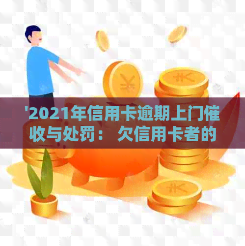 '2021年信用卡逾期上门与处罚： 欠信用卡者的最后通牒'