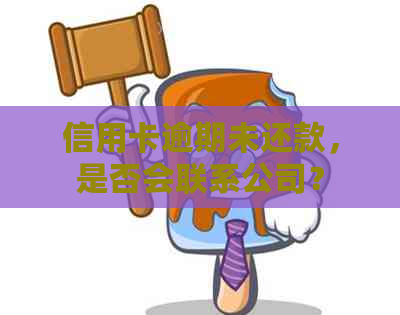 信用卡逾期未还款，是否会联系公司？