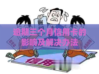 逾期三个月信用卡的影响及解决办法