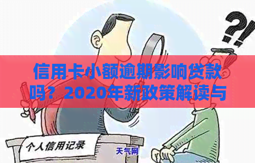 信用卡小额逾期影响贷款吗？2020年新政策解读与处理方法