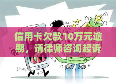 信用卡欠款10万元逾期，请律师咨询起诉费用及相关法律问题