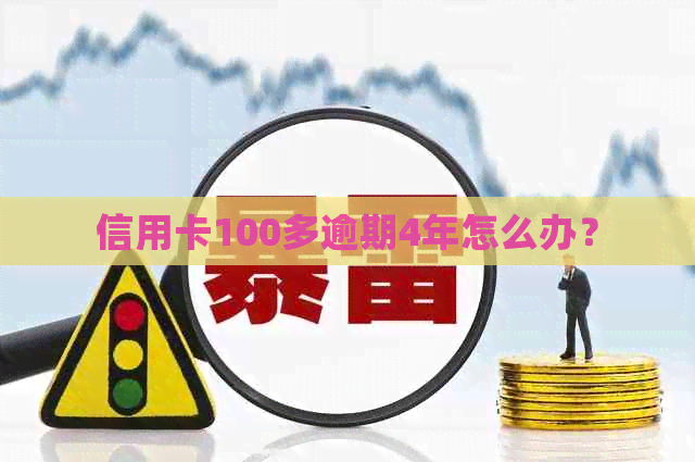 信用卡100多逾期4年怎么办？