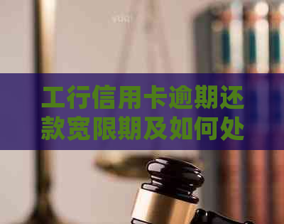 工行信用卡逾期还款宽限期及如何处理逾期问题