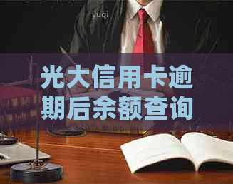 光大信用卡逾期后余额查询受限？如何处理逾期问题及查询余额方法全面解析