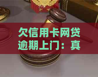 欠信用卡网贷逾期上门：真实情况、处理方法与还款要点