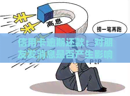 信用卡逾期还款：对朋友发消息是否产生影响？如何解决这个问题？