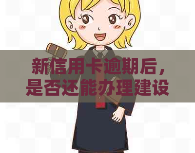 新信用卡逾期后，是否还能办理建设银行蓄卡？