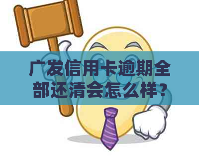 广发信用卡逾期全部还清会怎么样？2021年新法规详解与解读