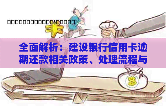 全面解析：建设银行信用卡逾期还款相关政策、处理流程与解决方案