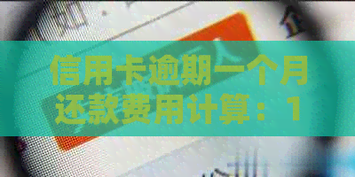 信用卡逾期一个月还款费用计算：10万额度需要支付多少利息和滞纳金？