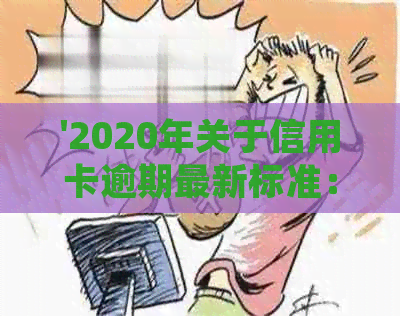 '2020年关于信用卡逾期最新标准：新规定，文件，通知'