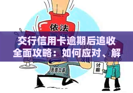 交行信用卡逾期后追收全面攻略：如何应对、解决办法和注意事项